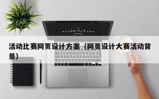 香河活动比赛网页设计方案（网页设计大赛活动背景）